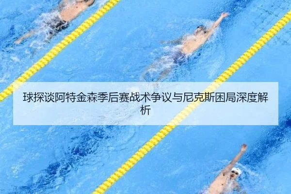 球探谈阿特金森季后赛战术争议与尼克斯困局深度解析 | Wanmei